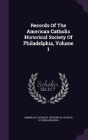 Records Of The American Catholic Historical Society Of Philadelphia; Volume 1 B0BNZMK2YX Book Cover