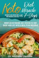 Keto Diet Miracle in 7-Steps Instantly Lose Weight Now and Discover a New You: Ironclad Ketogenic Diet System to Take Back Your Life with a Meal Plan Included 1981357475 Book Cover