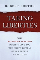 Taking Liberties: Why Religious Freedom Doesn't Give You the Right to Tell Other People What to Do 1616149116 Book Cover
