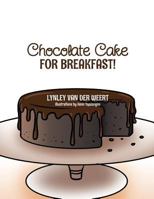 Chocolate Cake for Breakfast! 1493138030 Book Cover