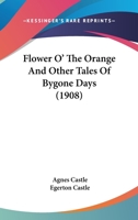 Flower O' the Orange: And Other Tales of Bygone Days 0548844526 Book Cover
