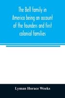 The Bell family in America being an account of the founders and first colonial families, an official list of the heads of families of the name resident in the United States in 1790 and a bibliography 9354023592 Book Cover