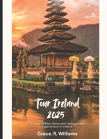 Tour Ireland 2025: Discover Hidden Gems and Unforgettable Experiences in Ireland B0DW497Y5D Book Cover