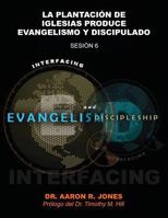 Conectando el Evangelismo y el Discipulado: Sesión 6: La Plantación de Iglesias Produce Evangelismo y Discipulado 1947741357 Book Cover