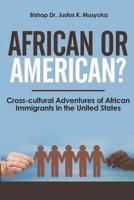 AFRICAN OR AMERICAN?: Cross-cultural Adventures of African Immigrants in the United States 1091378169 Book Cover