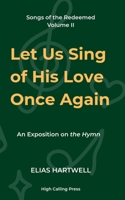 Let Us Sing of His Love Once Again: An Exposition of the Hymn B0FJ8DTL54 Book Cover