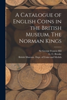 A Catalogue of English Coins in the British Museum: Volume 1 1017486069 Book Cover
