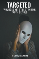 Targeted, Wounded, Yet Still Standing: Truth be told B0BT4L73T8 Book Cover