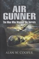 Air Gunner: The Men who Manned the Turrets 184415825X Book Cover