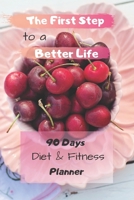 The First Step to a Better Life: 90 Days Diet Planner, Food & Fitnes Journal: Daily Food and Weight Loss Diary 1712840622 Book Cover