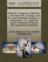 Albert R. Cosgrove, Petitioner, v. the New York, Chicago, and St. Louis Railroad Company, a Corporation. U.S. Supreme Court Transcript of Record with Supporting Pleadings 1270429531 Book Cover