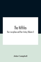 The Hittites; Their Inscriptions and Their History Volume 1 9354185584 Book Cover