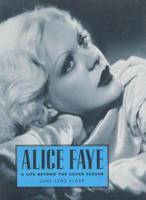 Alice Faye: A Life Beyond the Silver Screen (Hollywood Legends Series) 1578062101 Book Cover