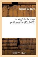 Abra(c)Ga(c) de La Vraye Philosophie, Lequel En Contient Les Da(c)Finitions, Les Divisions, Les Sentences 2013539827 Book Cover