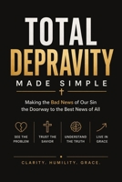 Total Depravity Made Simple: Making the Bad News of Our Sin the Doorway to the Best News of All B0GYYZ84YJ Book Cover