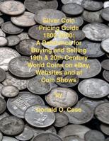 Silver Coin Pricing Guide, 1800-2000: A Reference for Buying and Selling 19th and 20th Century World Coins on Ebay, Websites and at Coin Shows 1466324279 Book Cover