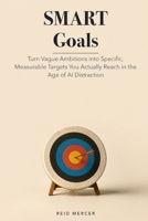 SMART Goals: Turn Vague Ambitions into Specific, Measurable Targets You Actually Reach in the Age of AI Distraction (Proven Methods) B0H8MDZ7J4 Book Cover