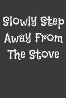 Slowly Step Away From The Stove 1797970321 Book Cover