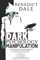 Dark Psychology and Manipulation: Learn How to Influence People with the Secret Art of Persuasion, Emotional Intelligence, NLP, Social Skills, Hypnosis, Body Language and Mind Control Techniques B089J23QG8 Book Cover
