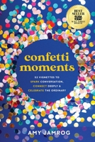 Confetti Moments: 52 Vignettes to Spark Conversation, Connect Deeply and Celebrate the Ordinary 163680098X Book Cover