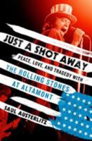 Just a Shot Away: Peace, Love, and Tragedy with the Rolling Stones at Altamont 1250083192 Book Cover