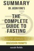 Summary: Dr. Jason Fung's The Complete Guide to Fasting: Heal Your Body Through Intermittent Alternate-Day, and Extended Fasting 0368274101 Book Cover