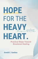 Hope for the Heavy Heart - Practical Steps Toward Emotional Healing: A guide for anyone battling anxiety, depression, or emotional burnout, offering practical steps and personal reflections. B0DS2FK7LN Book Cover