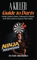 A Killer Guide To Darts: A Manual for Players of All Skill Levels to Improve Their Game B0GPT7GLCH Book Cover