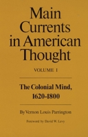 Main Currents in American Thought: Volume 1 - The Colonial Mind, 1620-1800 0156551349 Book Cover