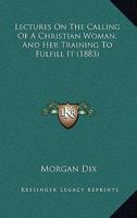 Lectures on the Calling of a Christian Woman and Her Training to Fulfil It 1164866133 Book Cover