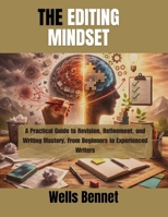 The Editing Mindset: A Practical Guide to Revision, Refinement, and Writing Mastery, From Beginners to Experienced Writers B0GQST8TLJ Book Cover