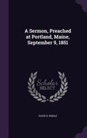 A Sermon, Preached at Portland, Maine, September 9, 1851 1359328084 Book Cover