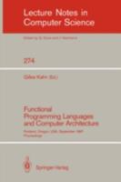 Functional Programming Languages and Computer Architecture: Portland, Oregon, USA, September 14-16, 1987. Proceedings 3540183175 Book Cover