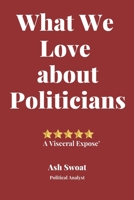 What We love about Politicians: A Political Satire to make you look at things differently 170049452X Book Cover