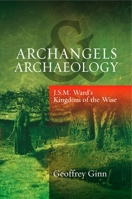 Archangels and Archaeology: J.S.M. Ward's Kingdom of the Wise 1845194926 Book Cover