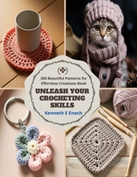Unleash Your Crocheting Skills: 200 Beautiful Patterns for Effortless Creations Book B0CMFFFSW5 Book Cover