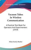 Vacuum Tubes in Wireless Communication: A Practical Text Book for Operators and Experimenters 0548830584 Book Cover