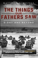 D-Day and Beyond: The Things Our Fathers Saw-The Untold Stories of the World War II Generation-Volume V 0996480080 Book Cover