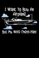 I Want To Buy An Airplane But My Wife Chess-Nah!: You Know I Want To Buy An Airplane And Some Other Unnecessary Things. But She Often Says No. But I Don'T Stop! 1696180848 Book Cover