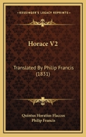 Horace V2: Translated By Philip Francis 1164675850 Book Cover