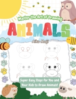 Master the Art of Drawing Animals!: Super Easy Steps for You and Your Kids to Draw Animals! B0CDFJRKNZ Book Cover