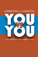 Competing As A Lifestyle You vs You: A Students Guide To Greatness!! 0615886051 Book Cover