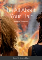 Be All About Your Hair: Your Hair, Is Your Selfie 1387855247 Book Cover