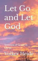 Let Go and Let God: Sermons of Grace in Christ 171986425X Book Cover