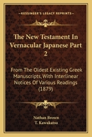 The New Testament In Vernacular Japanese Part 2: From The Oldest Existing Greek Manuscripts, With Interlinear Notices Of Various Readings 1120963818 Book Cover