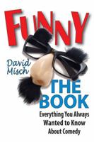 Funny: The Book: Everything You Always Wanted to Know About Comedy 1557838291 Book Cover