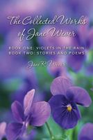 The Collected Works of Jane Wever: Book One: Violets in the Rain Book Two: Stories and Poems 1491047909 Book Cover