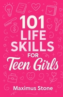 101 Life Skills for Teen Girls: The Modern Guide to Confidence, Independence, and Success in High School, Money, Relationships, and Real-World Challenges B0FMKDCM9N Book Cover