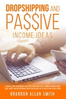 dropshipping and passive income ideas: A Complete Guide for Beginners for Getting Started with Your Ecommerce Business Model Using Shopify and ... Methods for Setting Up Your Passive Income 1801155941 Book Cover