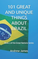 101 GREAT AND UNIQUE THINGS ABOUT BRAZIL: Book 2 of the Great Nations Series B0G4YN69KF Book Cover